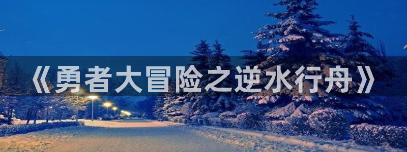 飞飞漫画在线观看：《勇者大冒险之逆水行舟》